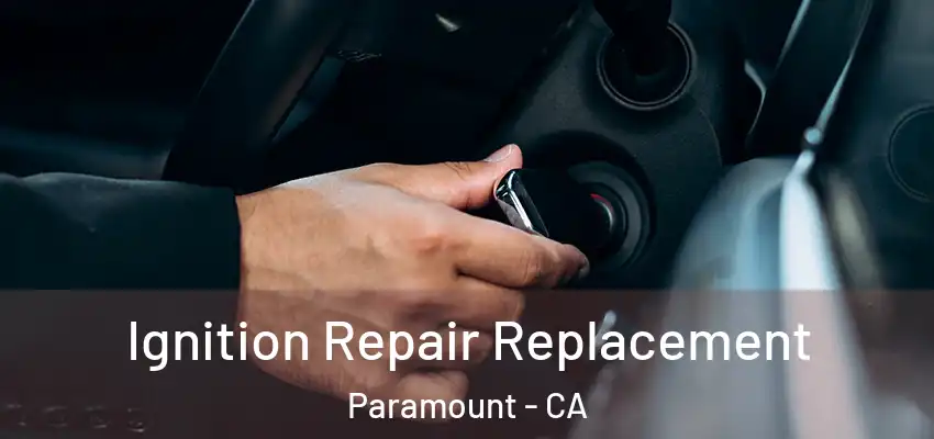  Ignition Repair Replacement Paramount - CA